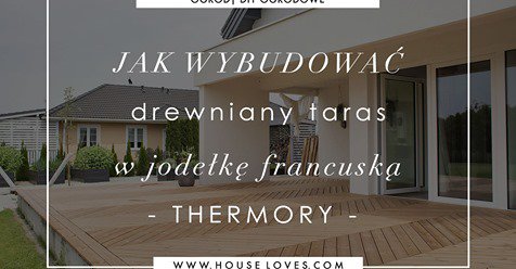 Jak Wybudować Drewniany Taras w Jodełkę Francuską- THERMORY