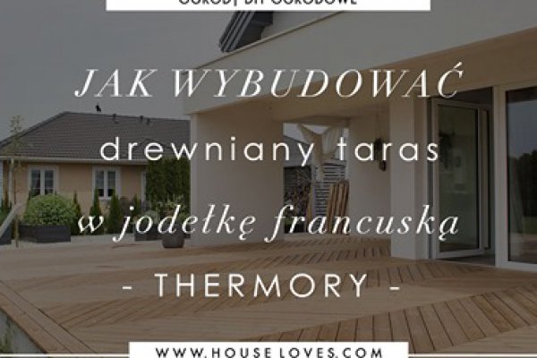 Jak Wybudować Drewniany Taras w Jodełkę Francuską- THERMORY